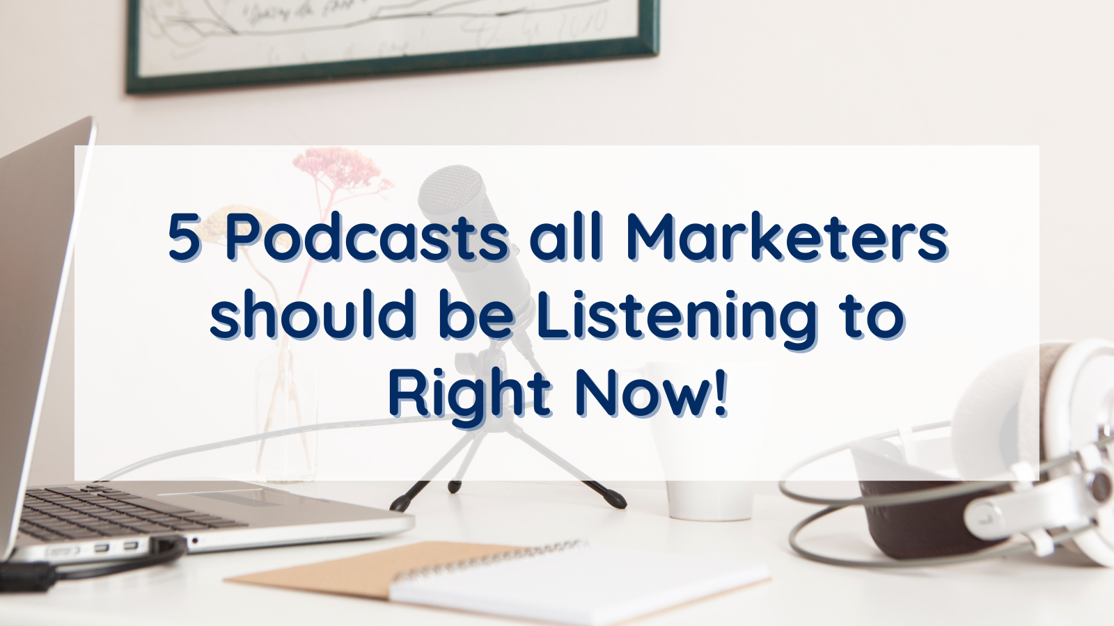 5 Podcasts all Marketers should be listening to Right Now! - Featured